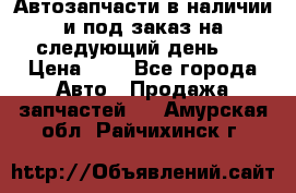 Автозапчасти в наличии и под заказ на следующий день,  › Цена ­ 1 - Все города Авто » Продажа запчастей   . Амурская обл.,Райчихинск г.